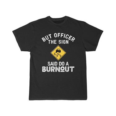 But Officer the Sign Said Do a Burnout - Funny Car T-Shirt THE AV8R